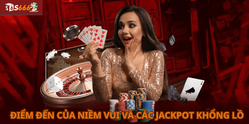 Điểm đến của niềm vui và các jackpot khổng lồ